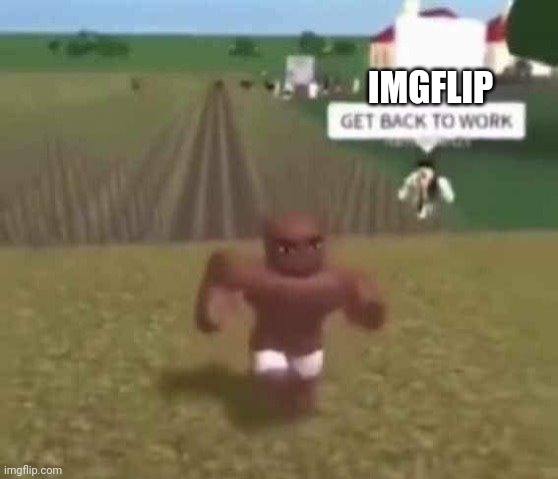 Roblox Slave Work | IMGFLIP | image tagged in roblox slave work | made w/ Imgflip meme maker