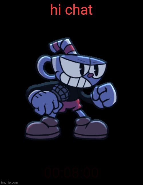 cuphead | hi chat; 00:08:00 | image tagged in cuphead | made w/ Imgflip meme maker