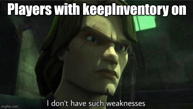 I don't have such weakness | Players with keepInventory on | image tagged in i don't have such weakness | made w/ Imgflip meme maker