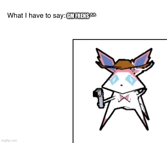 SylveonTheCowboyMon‘s announcement temp | GM FRENS ^^ | image tagged in sylveonthecowboymon s announcement temp | made w/ Imgflip meme maker