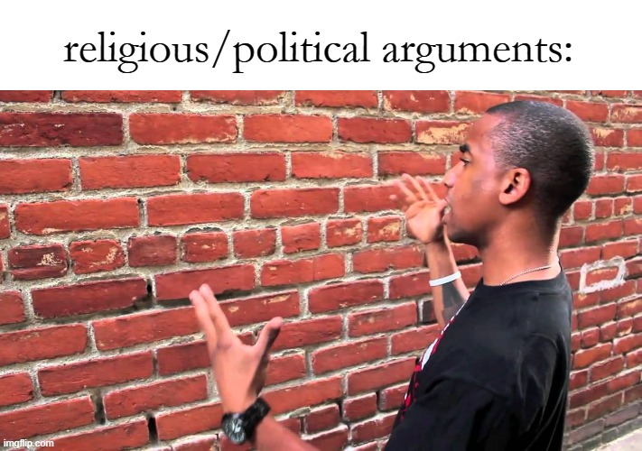 Talking to wall | religious/political arguments: | image tagged in talking to wall | made w/ Imgflip meme maker