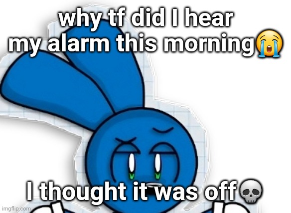 Cool riggy | why tf did I hear my alarm this morning😭; I thought it was off💀 | image tagged in cool riggy | made w/ Imgflip meme maker