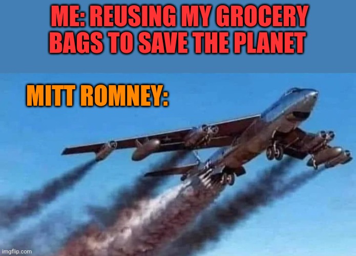 ME: REUSING MY GROCERY BAGS TO SAVE THE PLANET; MITT ROMNEY: | image tagged in funny memes | made w/ Imgflip meme maker