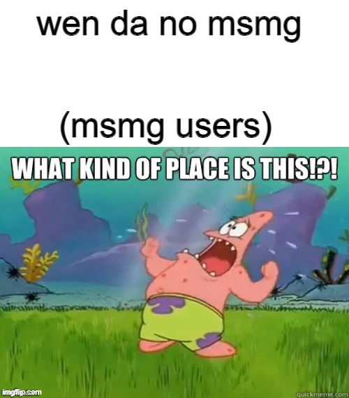 What kind of place is this? | wen da no msmg (msmg users) | image tagged in what kind of place is this | made w/ Imgflip meme maker