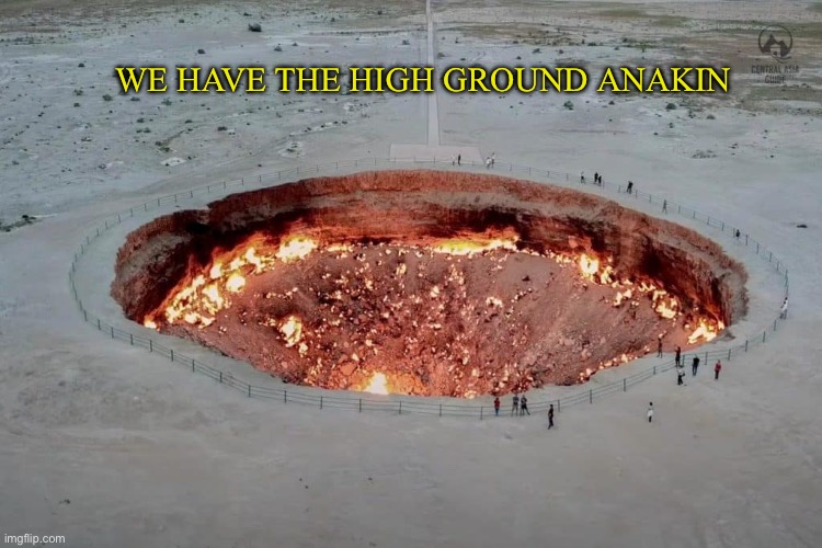 high ground | WE HAVE THE HIGH GROUND ANAKIN | image tagged in star wars | made w/ Imgflip meme maker