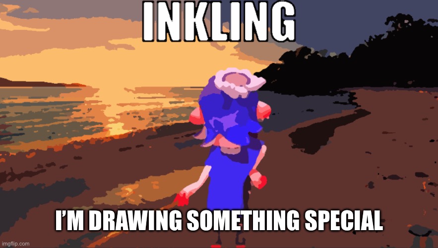 It’s about an old rivalry  | I’M DRAWING SOMETHING SPECIAL | image tagged in inkling | made w/ Imgflip meme maker