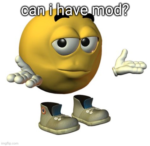Yellow Emoji Face | can i have mod? | image tagged in yellow emoji face | made w/ Imgflip meme maker