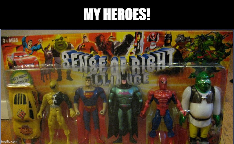Sense of Right Alliance | MY HEROES! | image tagged in superheroes,toy fail | made w/ Imgflip meme maker