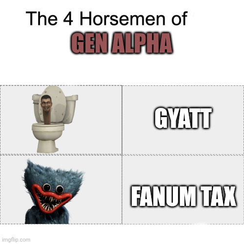 Four horsemen | GEN ALPHA; GYATT; FANUM TAX | image tagged in four horsemen | made w/ Imgflip meme maker
