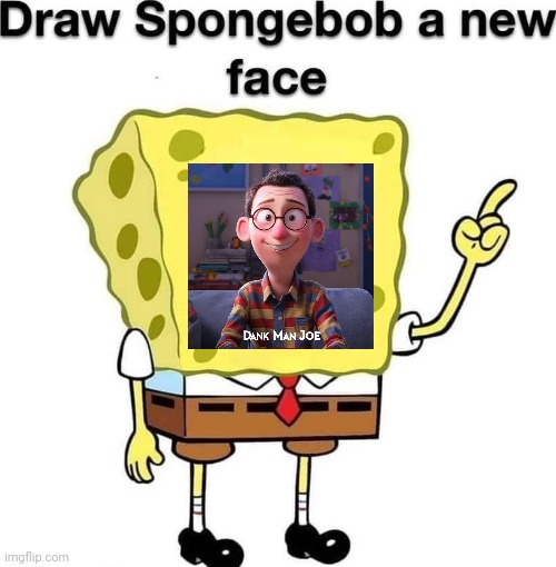 draw spongebob a new face | image tagged in draw spongebob a new face,dank man joe | made w/ Imgflip meme maker