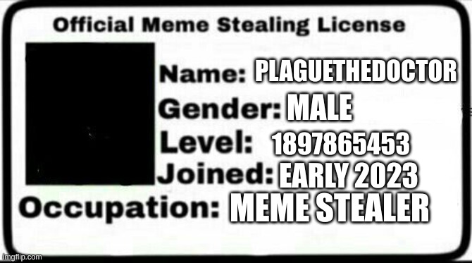 Meme Stealing License | PLAGUETHEDOCTOR MALE 1897865453 EARLY 2023 MEME STEALER | image tagged in meme stealing license | made w/ Imgflip meme maker