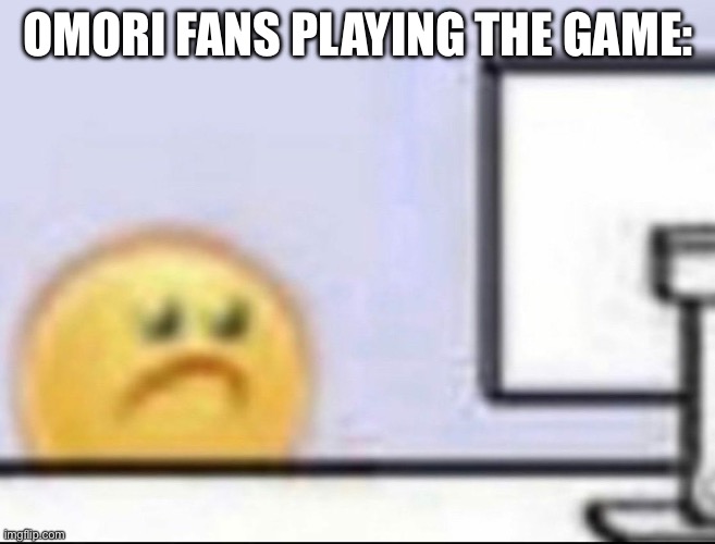 Zad | OMORI FANS PLAYING THE GAME: | image tagged in zad | made w/ Imgflip meme maker