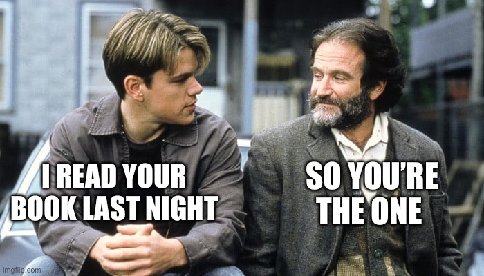 SO YOU’RE THE ONE; I READ YOUR BOOK LAST NIGHT | image tagged in movies,robin williams,matt damon,maga,republicans,donald trump | made w/ Imgflip meme maker