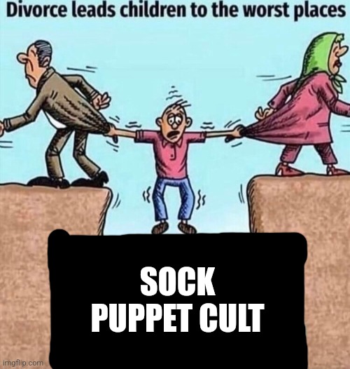Sock puppet cult?!? | SOCK PUPPET CULT | image tagged in divorce leads children to the worst places,jpfan102504 | made w/ Imgflip meme maker
