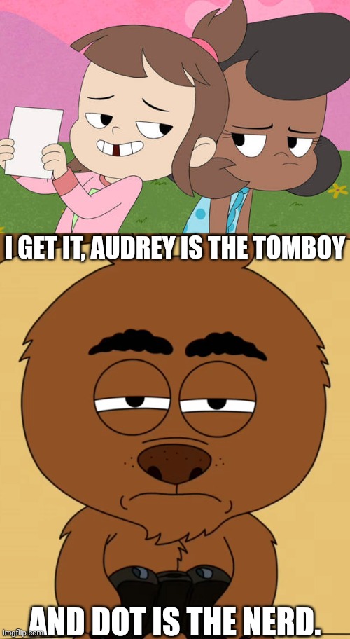 Malloy now gets it! | I GET IT, AUDREY IS THE TOMBOY; AND DOT IS THE NERD. | image tagged in suspicious malloy,brickleberry,harvey street kids,harvey girls forever,nerd,tomboy | made w/ Imgflip meme maker