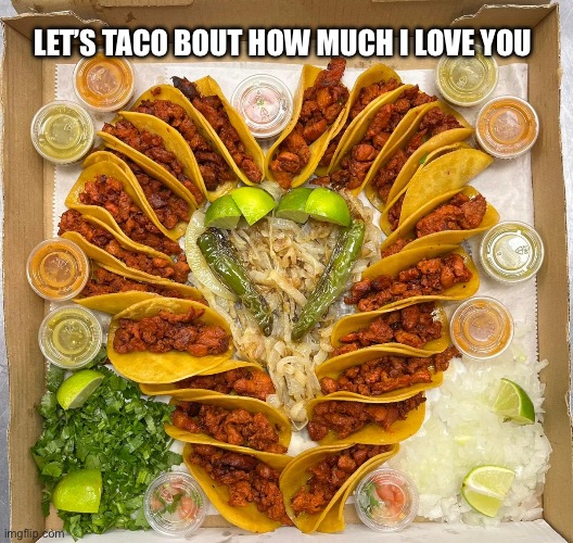 Taco bout love | LET’S TACO BOUT HOW MUCH I LOVE YOU | image tagged in tacos,valentines day,tacos are the answer,love,salsa | made w/ Imgflip meme maker