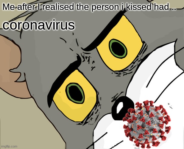 Unsettled Tom | Me after I realised the person i kissed had .. coronavirus | image tagged in memes,unsettled tom | made w/ Imgflip meme maker