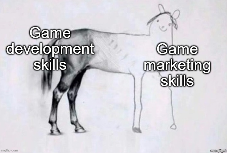 Marketing an indie game might be harder than making it | Game development skills; Game marketing skills | image tagged in horse drawing,gaming,video games,development | made w/ Imgflip meme maker