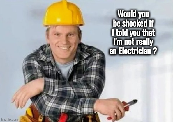 I smell something burning | Would you be shocked if I told you that I'm not really an Electrician ? | image tagged in i love the smell of napalm in the morning,why do i fix everything i touch,electrical,well yes but actually no | made w/ Imgflip meme maker