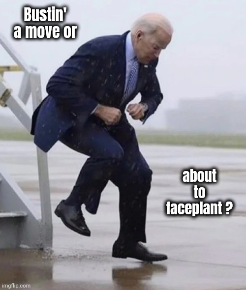 You be the judge | Bustin' a move or; about to faceplant ? | image tagged in why not both,president pudding head,funny because it's true,stop him,before it's too late | made w/ Imgflip meme maker