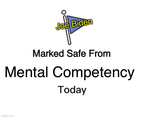 Marked Safe From Meme | Joe Biden; Mental Competency | image tagged in memes,marked safe from,senile joe dementia,lmao | made w/ Imgflip meme maker
