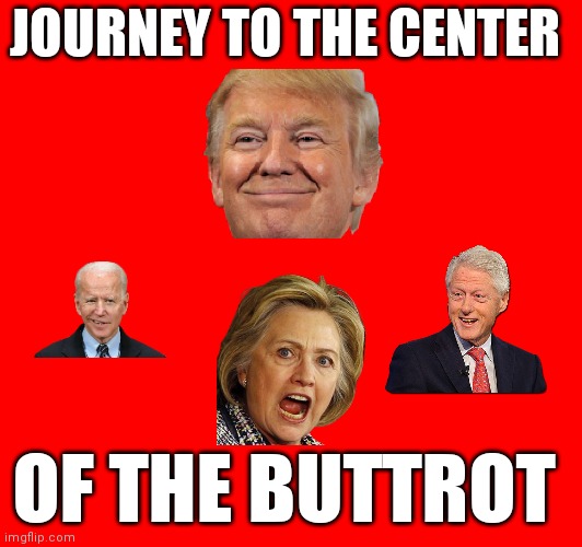 Journey to the center of the Buttrot | JOURNEY TO THE CENTER; OF THE BUTTROT | image tagged in funny memes | made w/ Imgflip meme maker