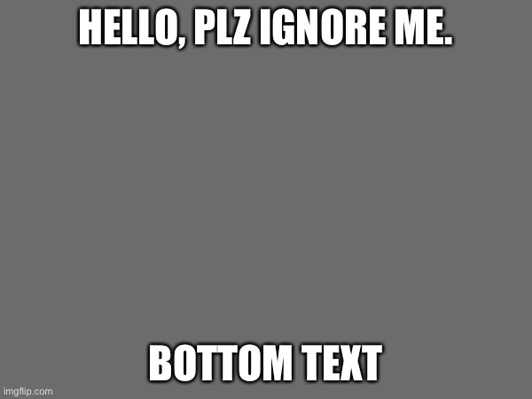 HELLO, PLZ IGNORE ME. BOTTOM TEXT | image tagged in tag | made w/ Imgflip meme maker
