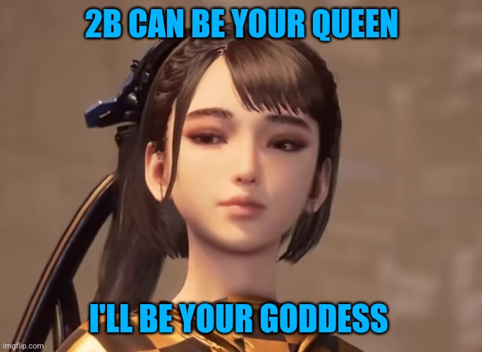 In regards to the Stellar Blade x Nier: Automata crossover | 2B CAN BE YOUR QUEEN; I'LL BE YOUR GODDESS | image tagged in video games,ps5,waifu,beauty,goddess | made w/ Imgflip meme maker