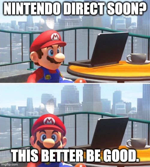 Mario looks at computer | NINTENDO DIRECT SOON? THIS BETTER BE GOOD. | image tagged in mario looks at computer,mario,nintendo direct,metroid prime 4,super smash bros,nintendo switch 2 | made w/ Imgflip meme maker