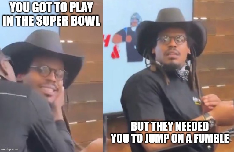 Cam Newton | YOU GOT TO PLAY IN THE SUPER BOWL; BUT THEY NEEDED YOU TO JUMP ON A FUMBLE | image tagged in funny,cam newton,surprise | made w/ Imgflip meme maker