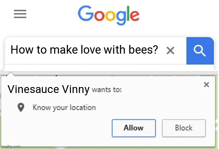 I don't hink it's no longer hip to... Well, you know the rest | How to make love with bees? Vinesauce Vinny | image tagged in wants to know your location | made w/ Imgflip meme maker