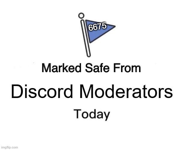 Marked Safe From | 6675; Discord Moderators | image tagged in memes,marked safe from | made w/ Imgflip meme maker