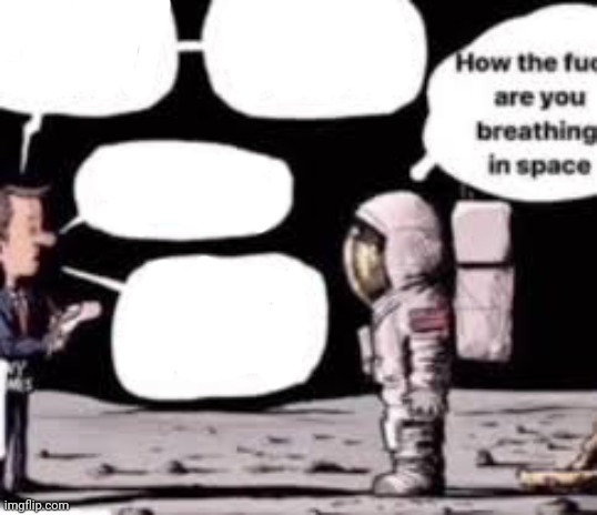 How the fuck are you breathing in space blank Blank Meme Template