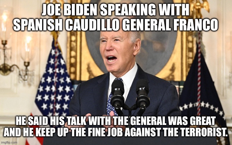 Joe Biden forgot who rules Spain. He makes a speech about speaking with him | image tagged in general franco,spain,donald trump approves,clown | made w/ Imgflip meme maker