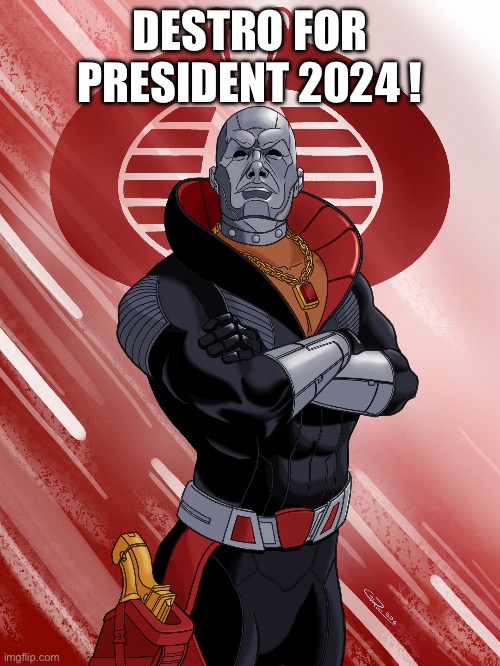 Destro | DESTRO FOR PRESIDENT 2024 ! | image tagged in gi joe | made w/ Imgflip meme maker