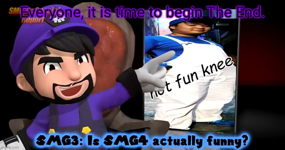 smg3. template | Everyone, it is time to begin The End. | image tagged in smg3 template | made w/ Imgflip meme maker