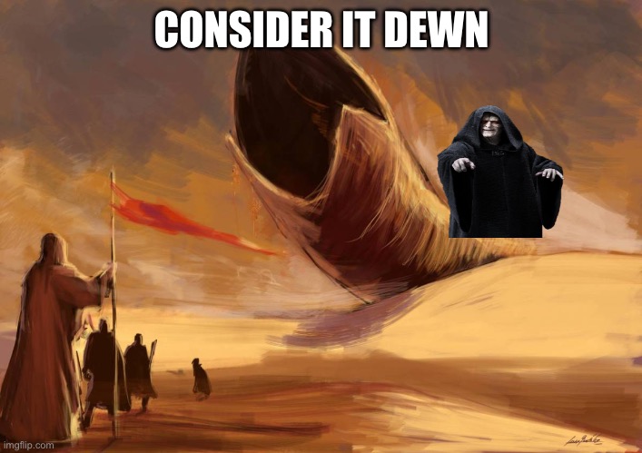 duneworm | CONSIDER IT DEWN | image tagged in duneworm | made w/ Imgflip meme maker