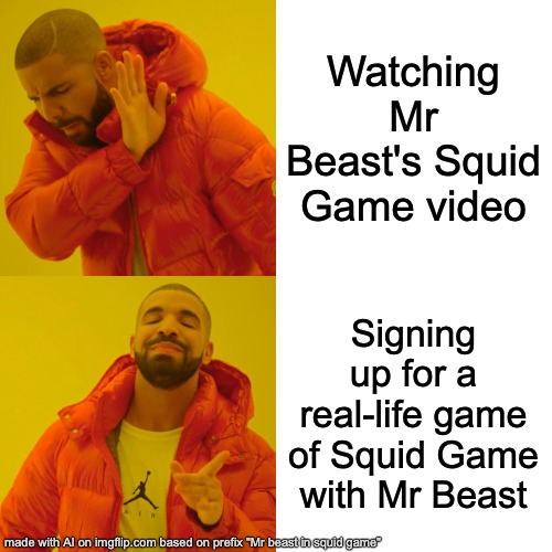 Drake Hotline Bling Meme | Watching Mr Beast's Squid Game video; Signing up for a real-life game of Squid Game with Mr Beast | image tagged in memes,drake hotline bling | made w/ Imgflip meme maker