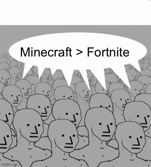 You can have your opinion, but I’m tired of hearing it(mod note: fornite is mid, minecraft is good) | Minecraft > Fortnite | image tagged in npcprogramscreed | made w/ Imgflip meme maker