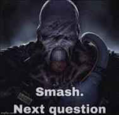 image tagged in smash next question | made w/ Imgflip meme maker