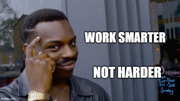SmarterNotHarder!! | WORK SMARTER; NOT HARDER | image tagged in memes,oh yeah,slay | made w/ Imgflip meme maker