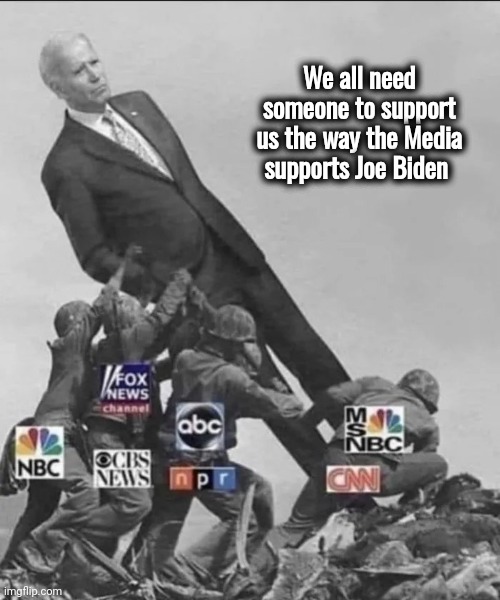 We all need someone to support us the way the Media supports Joe Biden | made w/ Imgflip meme maker