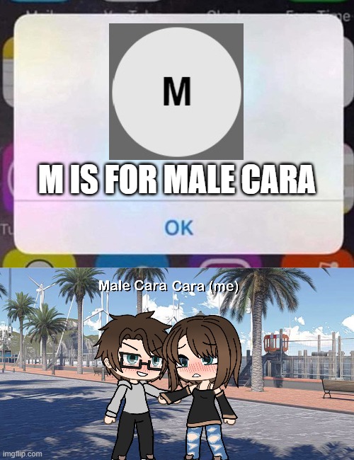 When One Dance plays on the radio and M is for Male Cara plays at the same time | M IS FOR MALE CARA | image tagged in male cara and cara holding hands meme,pop up school 2,pus2,x is for x,male cara,cara | made w/ Imgflip meme maker