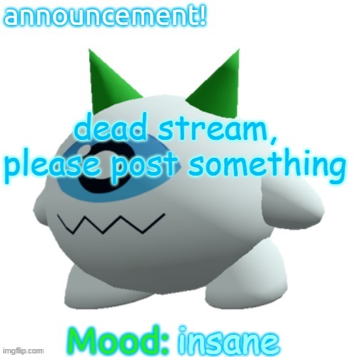 Jammymemefuel's other announcement template | dead stream, please post something; insane | image tagged in jammymemefuel's other announcement template | made w/ Imgflip meme maker