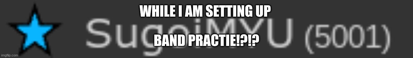 THANKS | WHILE I AM SETTING UP; BAND PRACTIE!?!? | image tagged in hyagojuuichi | made w/ Imgflip meme maker