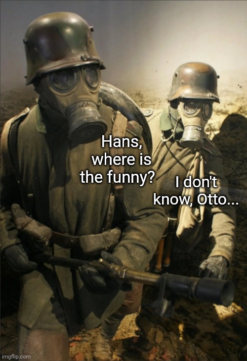 Otto asking hanz | Hans, where is the funny? I don't know, Otto... | image tagged in otto asking hanz | made w/ Imgflip meme maker