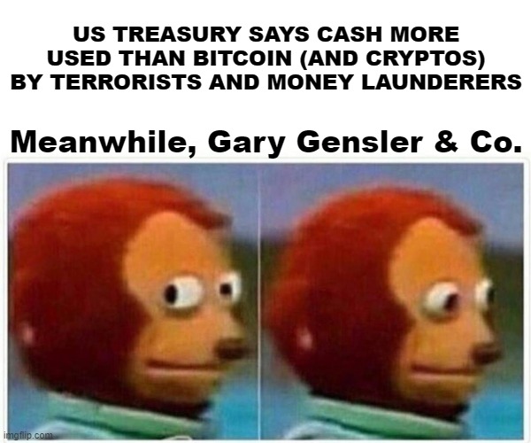 Gary Blasted | US TREASURY SAYS CASH MORE USED THAN BITCOIN (AND CRYPTOS) BY TERRORISTS AND MONEY LAUNDERERS; Meanwhile, Gary Gensler & Co. | image tagged in memes,monkey puppet | made w/ Imgflip meme maker