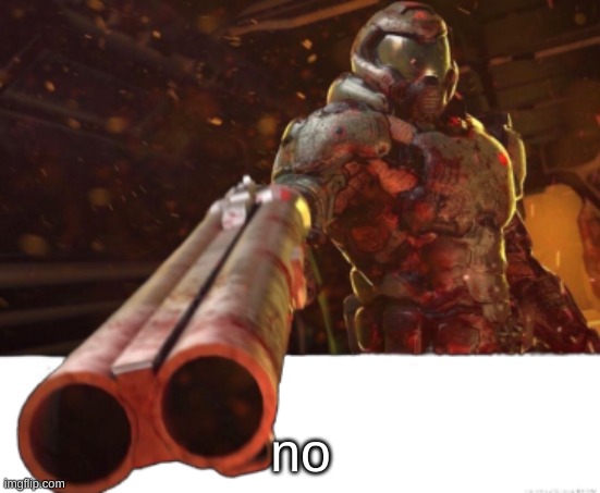 Doom dislikes you | no | image tagged in doom dislikes you | made w/ Imgflip meme maker