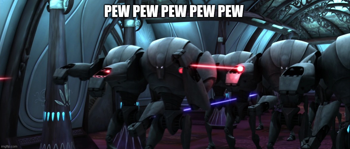 super battle droids | PEW PEW PEW PEW PEW | image tagged in super battle droids | made w/ Imgflip meme maker