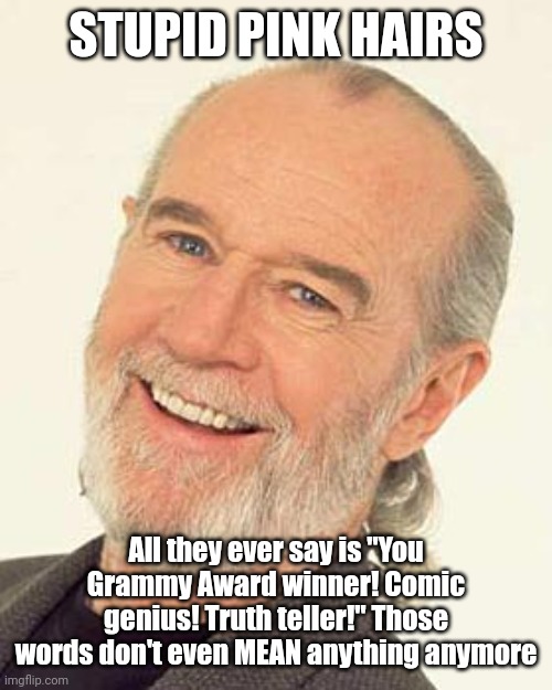 Can you...demonstrate ur Not the thing they always call ya? | STUPID PINK HAIRS; All they ever say is "You Grammy Award winner! Comic genius! Truth teller!" Those words don't even MEAN anything anymore | image tagged in lol,humor,banned | made w/ Imgflip meme maker